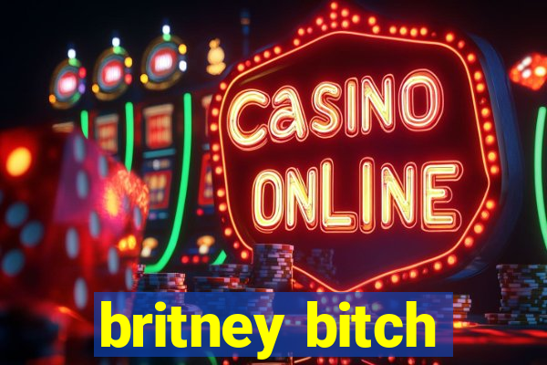 britney bitch